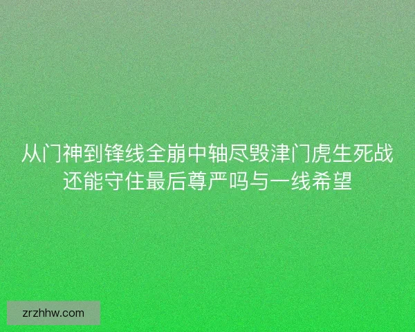 从门神到锋线全崩中轴尽毁津门虎生死战还能守住最后尊严吗与一线希望 从门神到锋线全崩中轴尽毁津门虎生死战还能守住最后尊严吗与一线希望