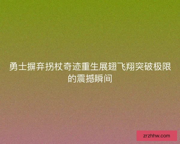 勇士摒弃拐杖奇迹重生展翅飞翔突破极限的震撼瞬间